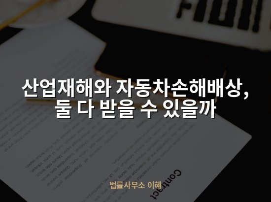 산업재해와 자동차손해배상, 둘 다 받을 수 있을까