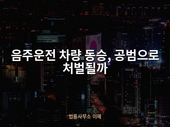 음주운전 차량 동승, 공범으로 처벌될까