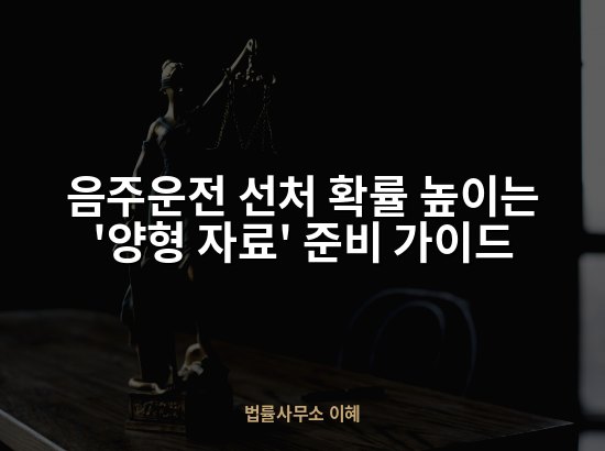 음주운전 선처 확률 높이는 '양형 자료' 준비 가이드