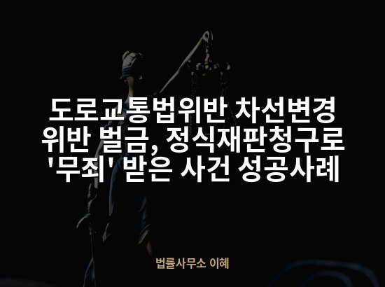 도로교통법위반 차선변경 위반 벌금, 정식재판청구로 '무죄' 받은 사건 성공사례