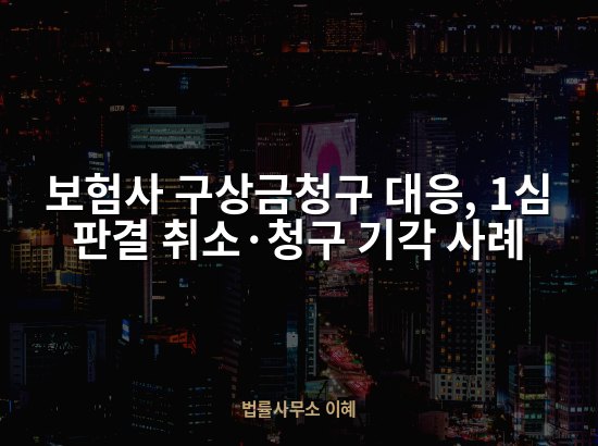 보험사 구상금청구 대응, 1심 판결 취소·청구 기각 사례 업무사례